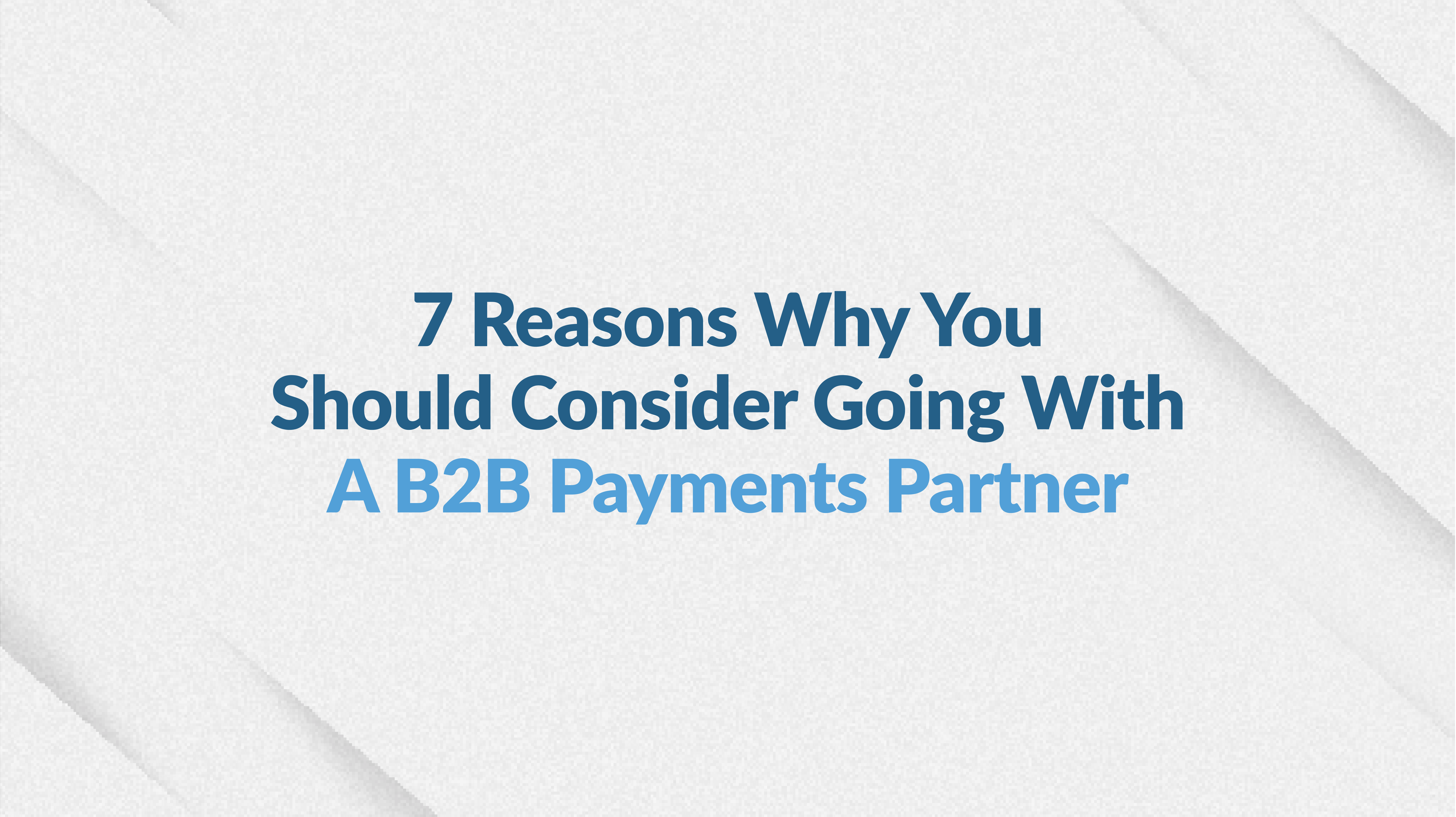 B2B Payments Partner Benefits: 7 Key Reasons to Choose